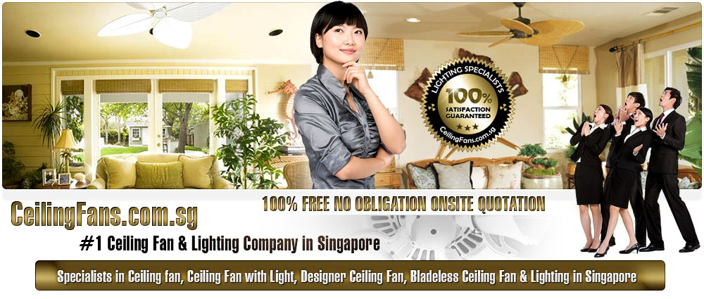 CeilingFans.com.sg - Singapore #1 Ceiling Fan & Lighting Company in Singapore. Specialists in Ceiling fan, Ceiling Fan with Light, Designer Ceiling Fan, Bladeless Ceiling Fan & Lighting in Singapore. CeilingFans.com.sg 100% Free No Obligation Onsite Quotation  100% satsifactory guaranteed